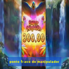 ponto fraco do manipulador